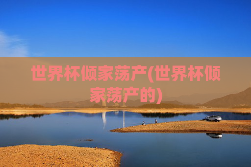 世界杯倾家荡产(世界杯倾家荡产的)