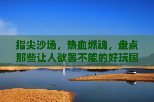 指尖沙场,热血燃魂,盘点那些让人欲罢不能的好玩国战手游,指尖沙场热血燃魂,盘点那些让人欲罢不能的好玩国战手游