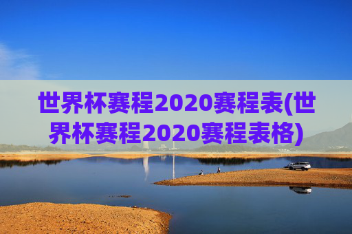 世界杯赛程2020赛程表(世界杯赛程2020赛程表格)