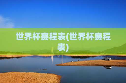 世界杯赛程表(世界杯赛程表)