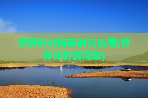 世界杯时间表时间历届(世界杯的时间表)
