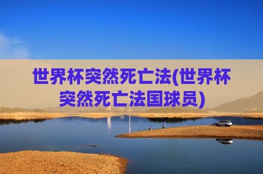 世界杯突然死亡法(世界杯突然死亡法国球员)