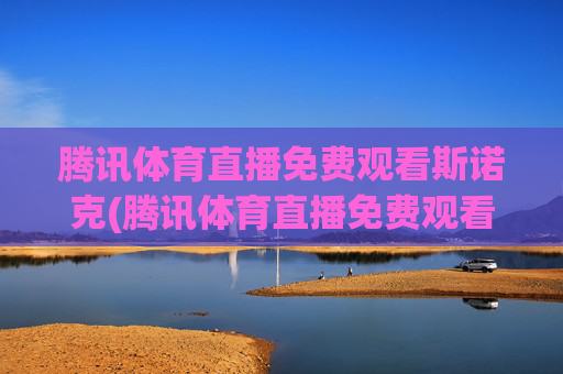 腾讯体育直播免费观看斯诺克(腾讯体育直播免费观看斯诺克视频)