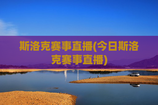 斯洛克赛事直播(今日斯洛克赛事直播)