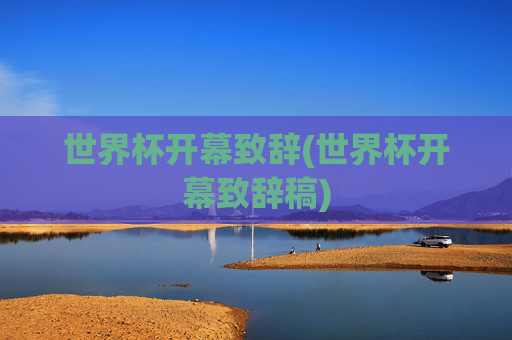 世界杯开幕致辞(世界杯开幕致辞稿)