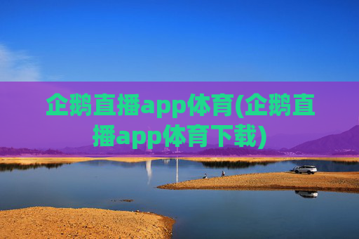 企鹅直播app体育(企鹅直播app体育下载)