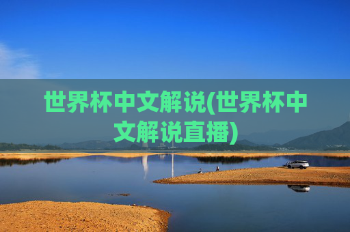 世界杯中文解说(世界杯中文解说直播)