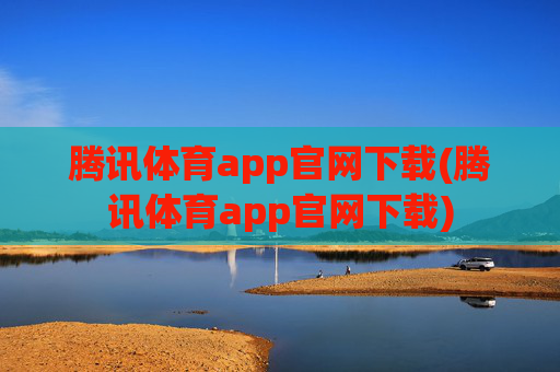 腾讯体育app官网下载(腾讯体育app官网下载)