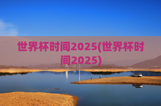 世界杯时间2025(世界杯时间2025)