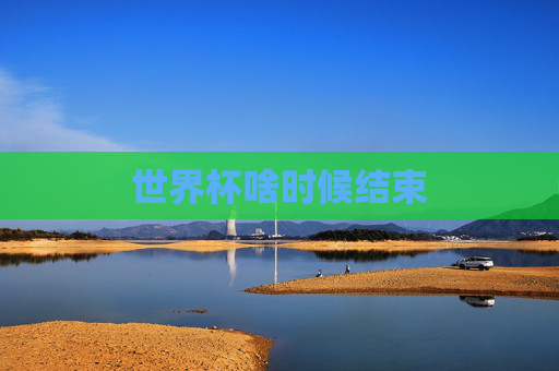 世界杯啥时候结束