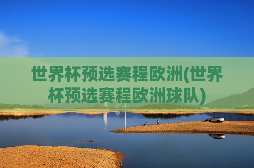 世界杯预选赛程欧洲(世界杯预选赛程欧洲球队)