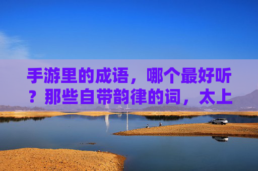手游里的成语，哪个最好听？那些自带韵律的词，太上口了！