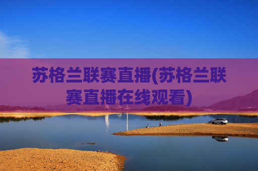 苏格兰联赛直播(苏格兰联赛直播在线观看)