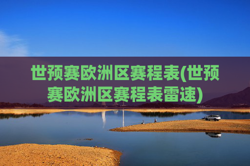 世预赛欧洲区赛程表(世预赛欧洲区赛程表雷速)
