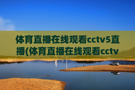 体育直播在线观看cctv5直播(体育直播在线观看cctv5直播乒乓球)