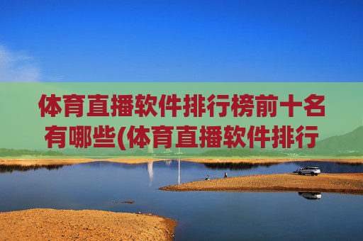 体育直播软件排行榜前十名有哪些(体育直播软件排行榜前十名有哪些呢)