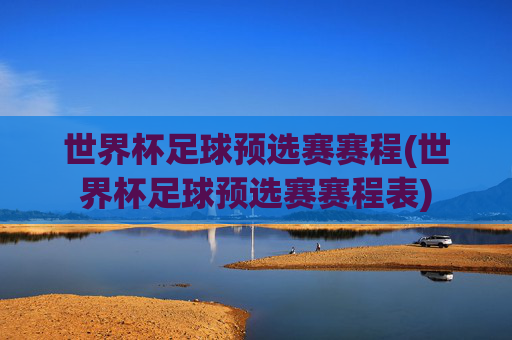 世界杯足球预选赛赛程(世界杯足球预选赛赛程表)