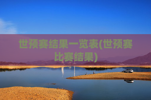 世预赛结果一览表(世预赛比赛结果)