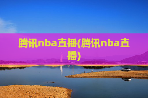 腾讯nba直播(腾讯nba直播)