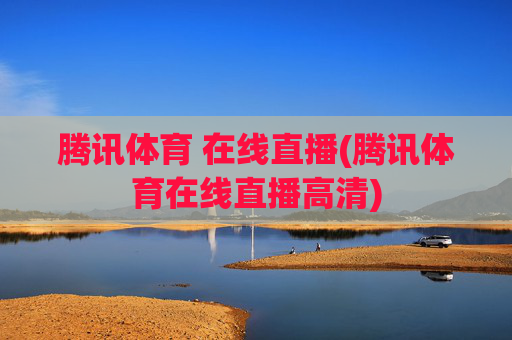 腾讯体育 在线直播(腾讯体育在线直播高清)