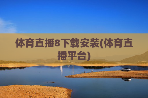 体育直播8下载安装(体育直播平台)