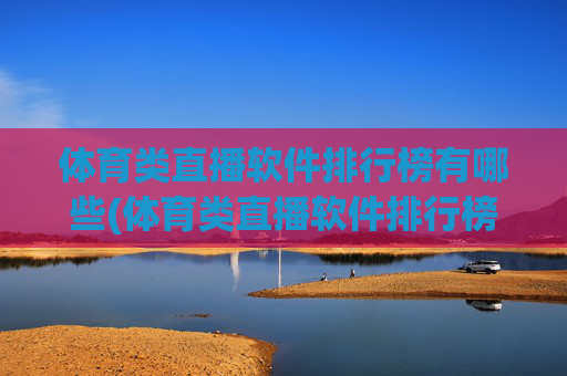 体育类直播软件排行榜有哪些(体育类直播软件排行榜有哪些名字)