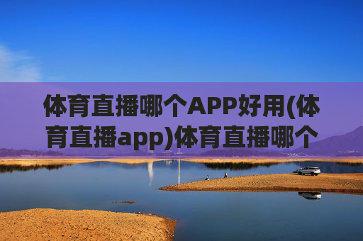 体育直播哪个APP好用(体育直播app)体育直播哪个APP好用?热门选择推荐
