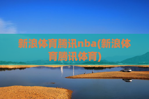 新浪体育腾讯nba(新浪体育腾讯体育)