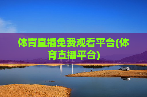 体育直播免费观看平台(体育直播平台)