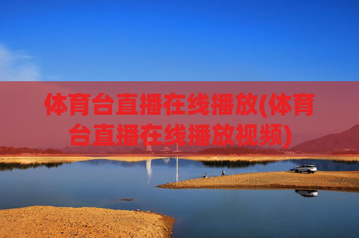 体育台直播在线播放(体育台直播在线播放视频)