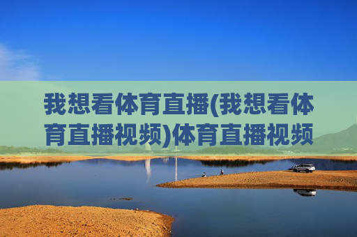 我想看体育直播(我想看体育直播视频)体育直播视频在线观看