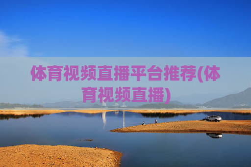 体育视频直播平台推荐(体育视频直播)