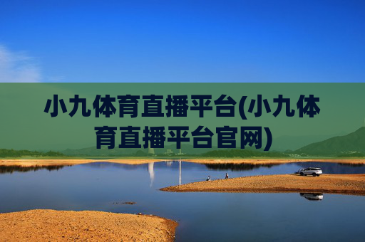 小九体育直播平台(小九体育直播平台官网)