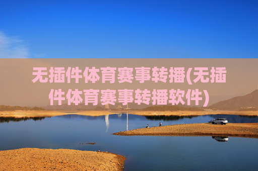 无插件体育赛事转播(无插件体育赛事转播软件)