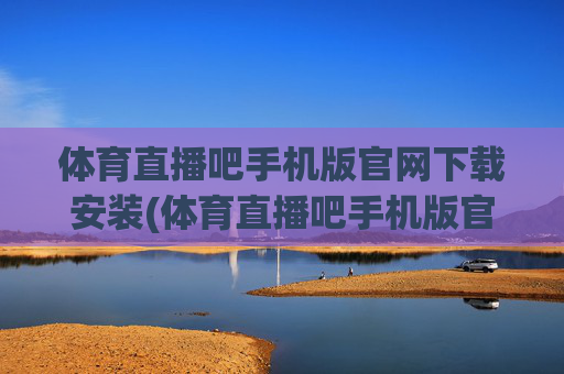 体育直播吧手机版官网下载安装(体育直播吧手机版官网下载安装最新版)