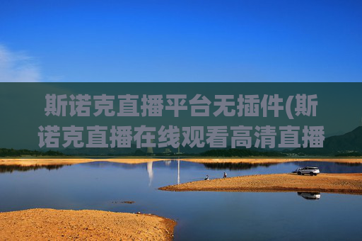 斯诺克直播平台无插件(斯诺克直播在线观看高清直播)