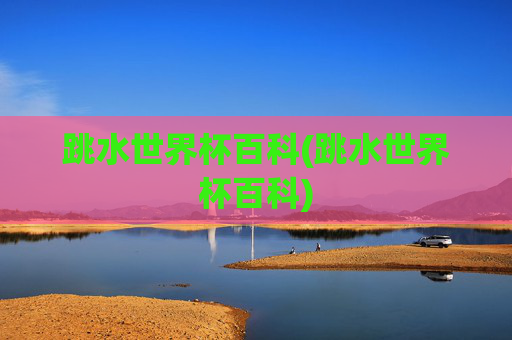 跳水世界杯百科(跳水世界杯百科)