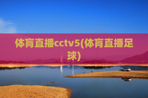 体肓直播cctv5(体肓直播足球)