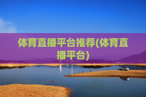 体育直播平台推荐(体育直播平台)