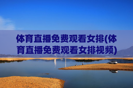 体育直播免费观看女排(体育直播免费观看女排视频)