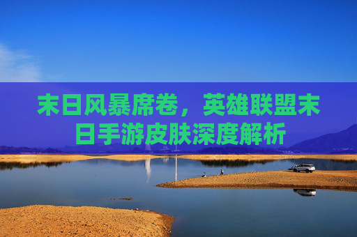 末日风暴席卷,英雄联盟末日手游皮肤深度解析