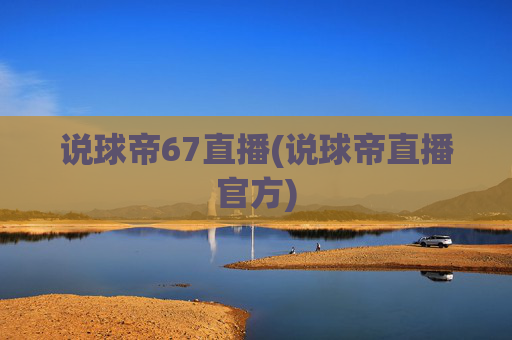 说球帝67直播(说球帝直播官方)