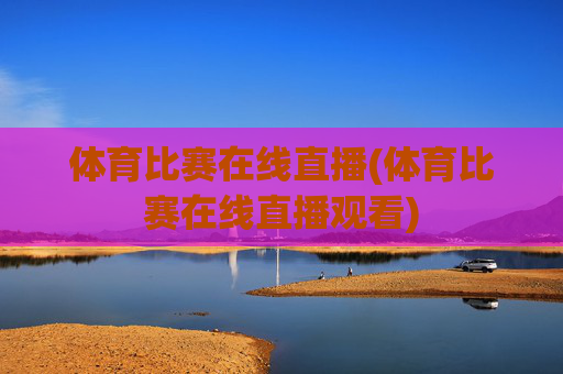 体育比赛在线直播(体育比赛在线直播观看)