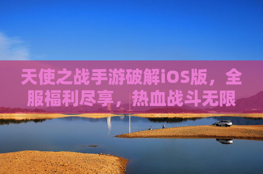 天使之战手游破解iOS版,全服福利尽享,热血战斗无限制畅玩体验