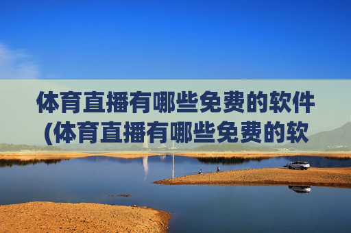 体育直播有哪些免费的软件(体育直播有哪些免费的软件可以看)
