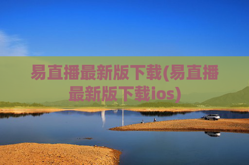 易直播最新版下载(易直播最新版下载ios)