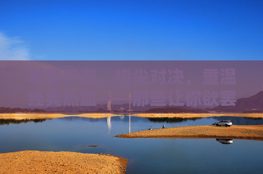 拳皇手游，指尖对决，重温经典热血——那些让你欲罢不能的精彩玩法与角色魅力，拳皇手游，指尖对决，重温经典热血，玩转精彩玩法与角色魅力