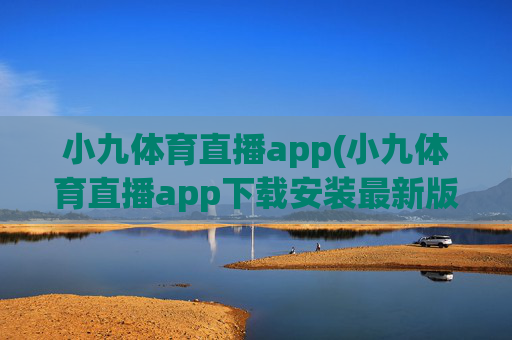 小九体育直播app(小九体育直播app下载安装最新版本)