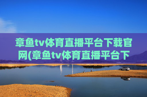 章鱼tv体育直播平台下载官网(章鱼tv体育直播平台下载官网手机版)