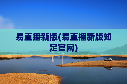 易直播新版(易直播新版知足官网)
